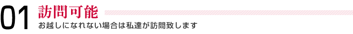 01＿訪問可能＿お越しになれない場合は私達が訪問します。